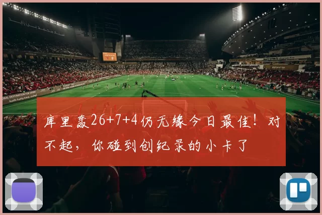 库里轰26+7+4仍无缘今日最佳！对不起，你碰到创纪录的小卡了
