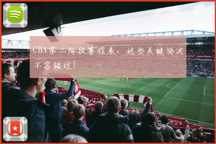 CBA第二阶段赛程表,这些关键场次不容错过!