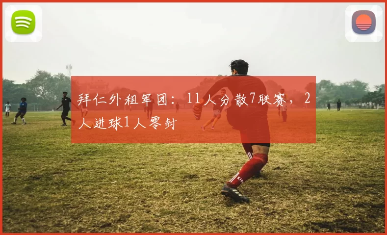 拜仁外租军团：11人分散7联赛，2人进球1人零封