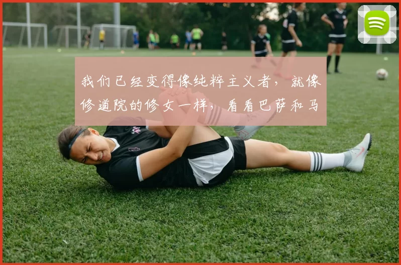 我们已经变得像纯粹主义者,就像修道院的修女一样,看看巴萨和马德里如何支付