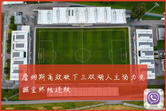 詹姆斯高效砍下三双湖人主场力克掘金终结连败