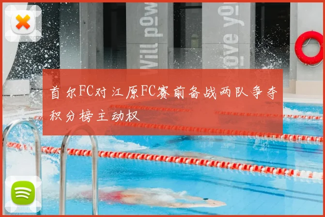 首尔FC对江原FC赛前备战两队争夺积分榜主动权